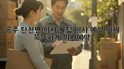 공주 탄천면 이사 꿀팁🍯 이사 예약, 이제 똑똑하게! #이사예약
