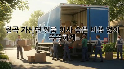 칠곡 가산면 원룸 이사, 숨은 비용 없이 똑똑하게!